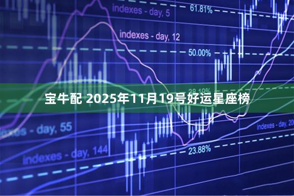 宝牛配 2025年11月19号好运星座榜